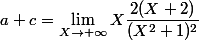 a+c =\lim_{X\to +\infty}X\dfrac{2(X+2)}{(X^2+1)^2}